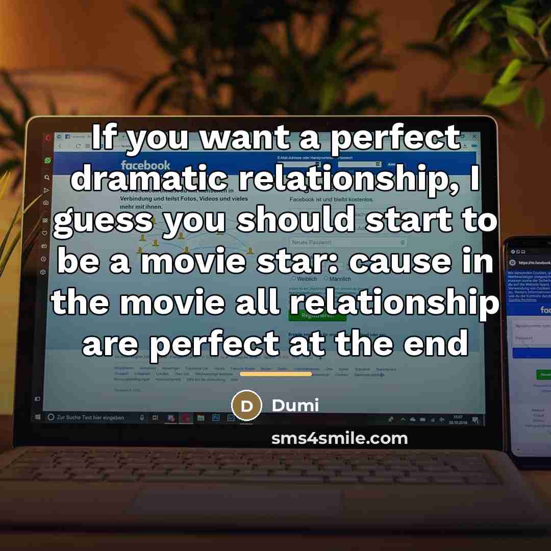 “If you want a perfect dramatic relationship, I guess you…” quote by Dumi