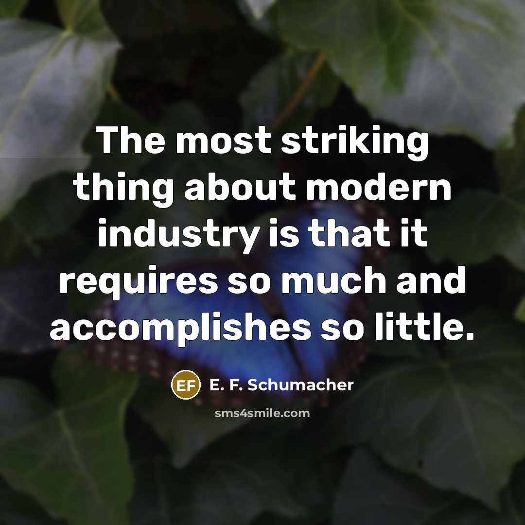 “The most striking thing about modern industry is that it…” quote by E. F. Schumacher