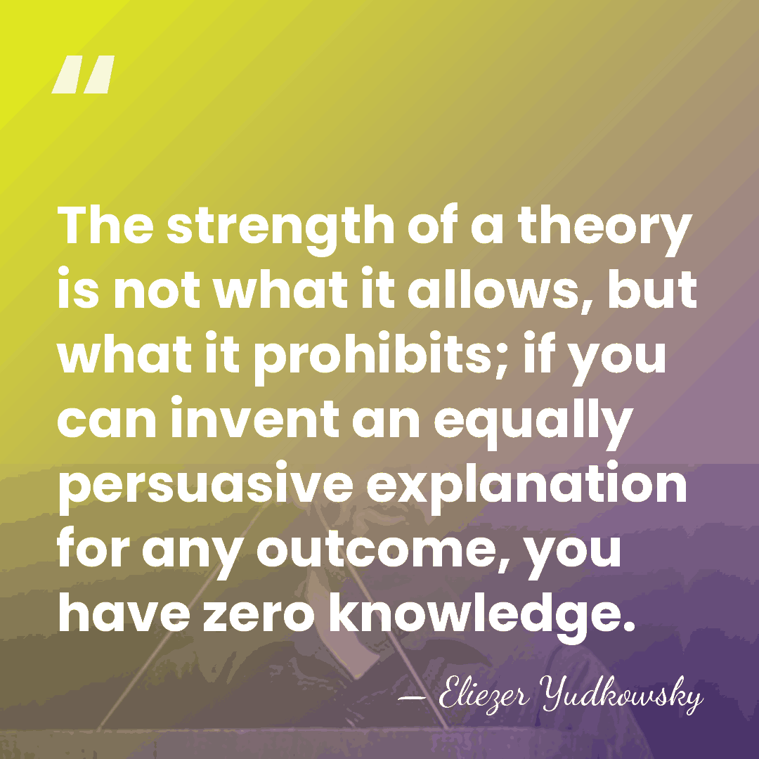 The strength of a theory is not what it allows, but what&hellip; - Eliezer Yudkowsky