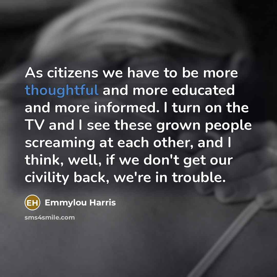 “As citizens we have to be more thoughtful and more…” quote by Emmylou Harris