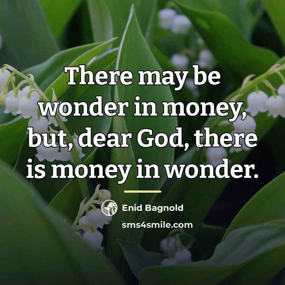 “There may be wonder in money, but, dear God, there…” quote by Enid Bagnold