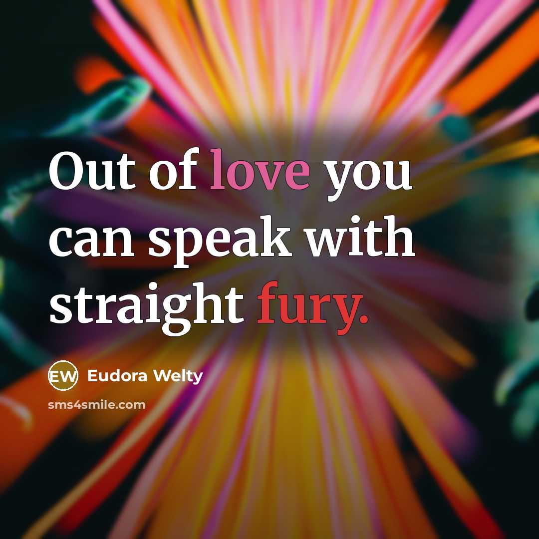 “Out of love you can speak with straight fury.…” quote by Eudora Welty