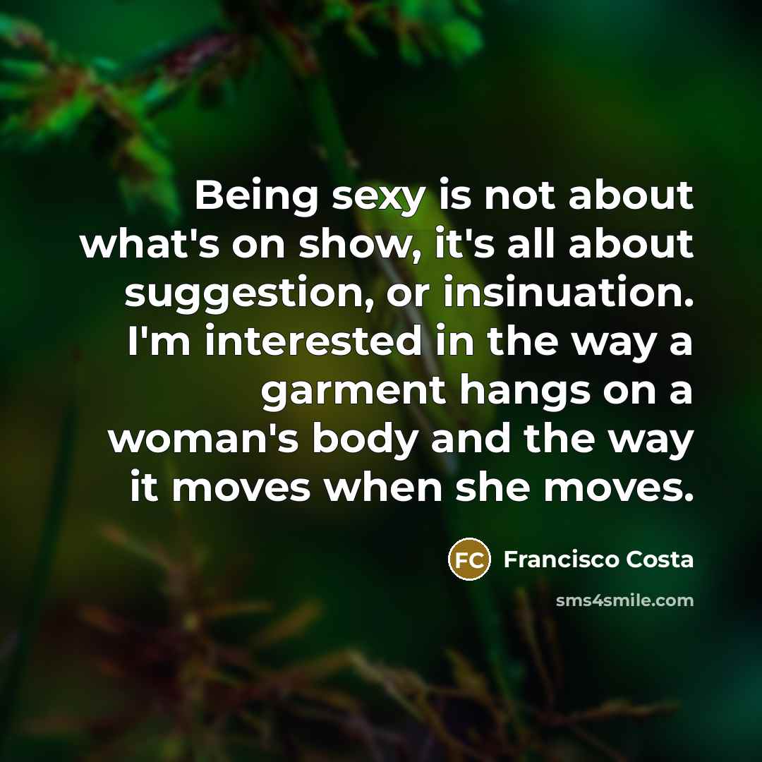 “Being sexy is not about what's on show, it's all…” quote by Francisco Costa
