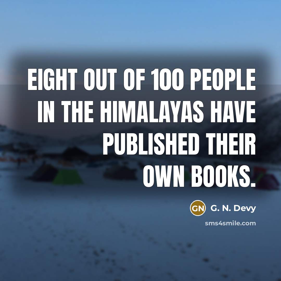 “Eight out of 100 people in the Himalayas have published their own books.” quote by G. N. Devy