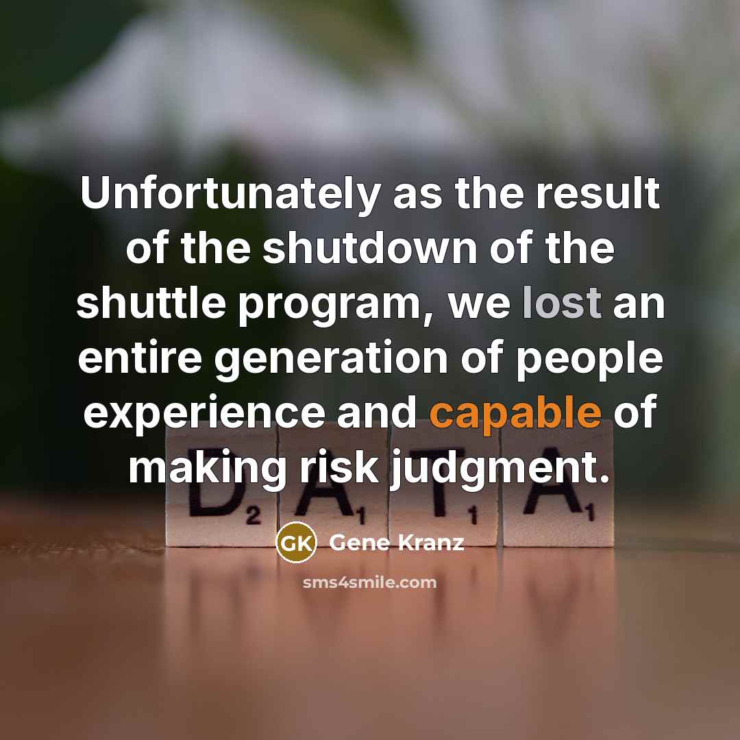 “Unfortunately as the result of the shutdown of the shuttle…” quote by Gene Kranz