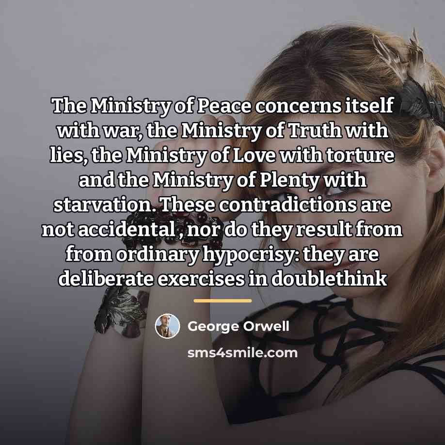 “The Ministry of Peace concerns itself with war, the Ministry…” quote by George Orwell