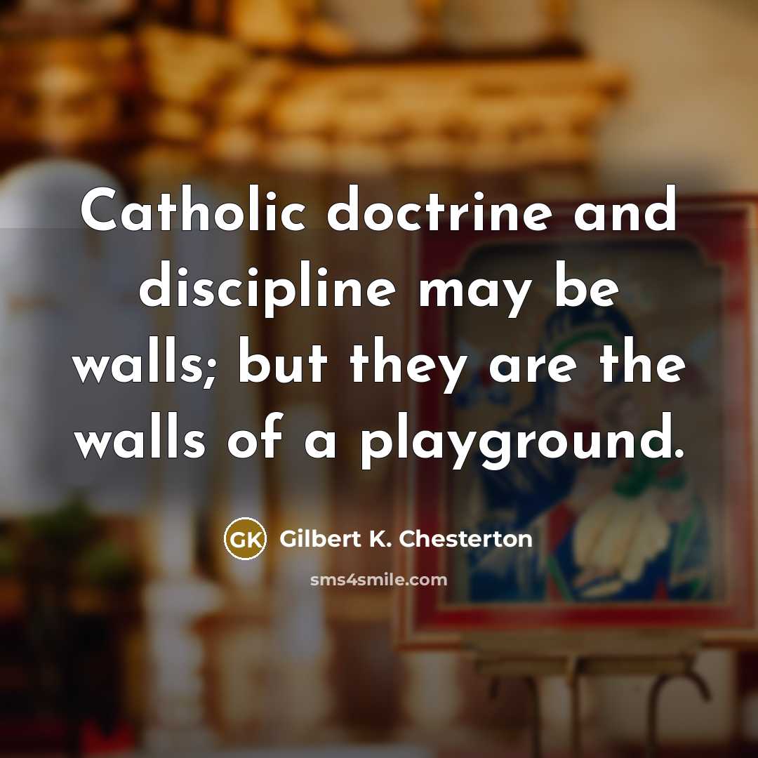 “Catholic doctrine and discipline may be walls; but they are…” quote by Gilbert K. Chesterton