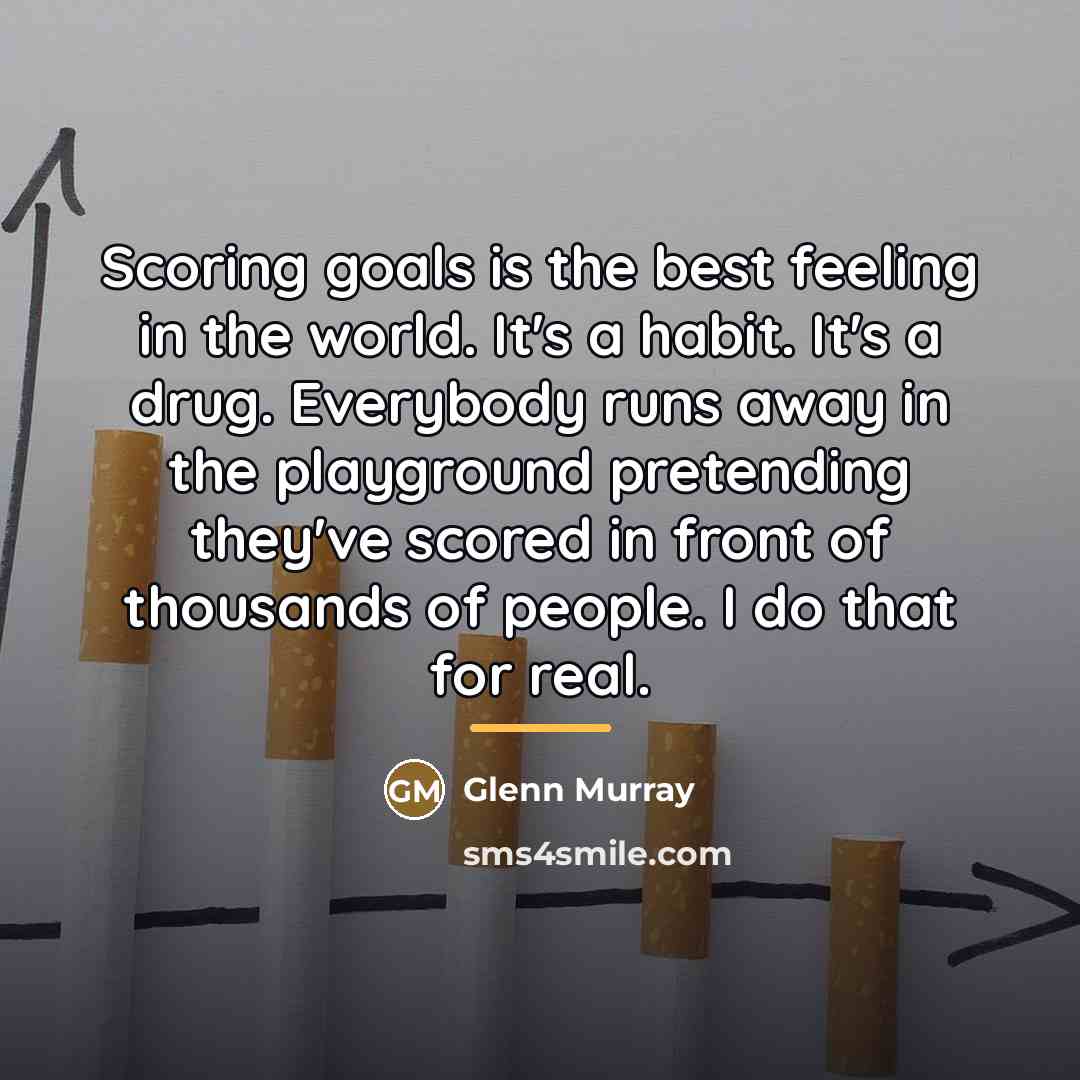 “Scoring goals is the best feeling in the world. It's…” quote by Glenn Murray