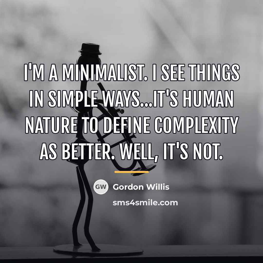 “I'm a minimalist. I see things in simple ways...It's human…” quote by Gordon Willis