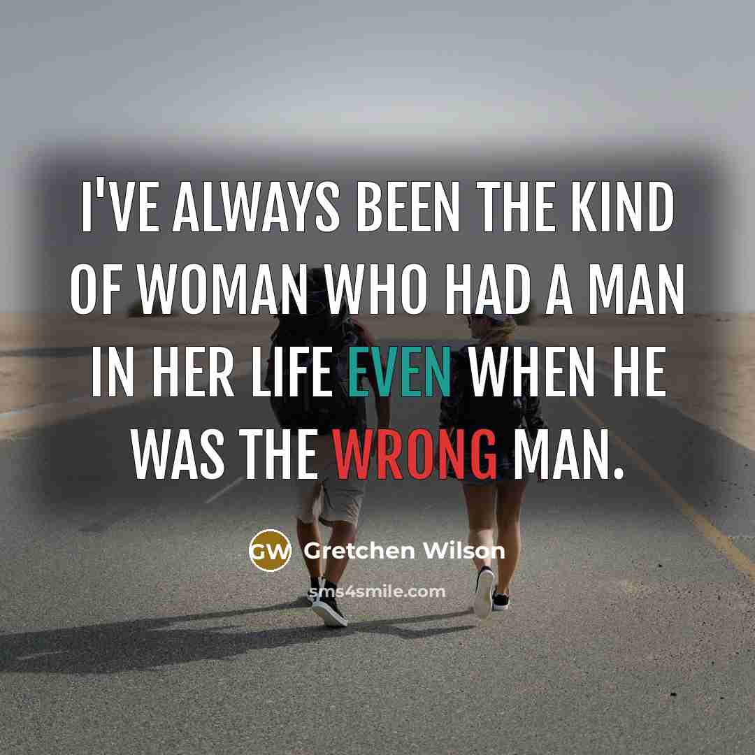 “I've always been the kind of woman who had a…” quote by Gretchen Wilson