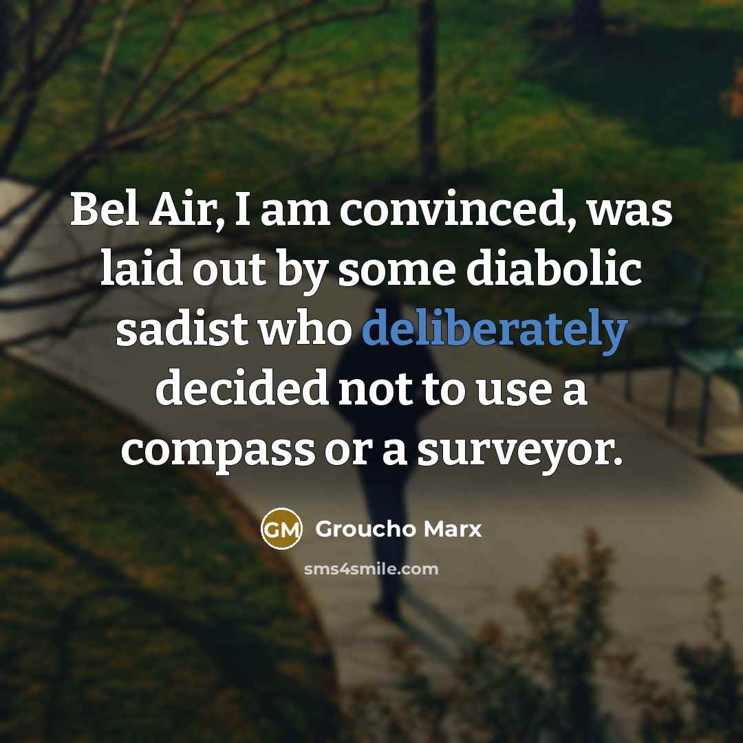 “Bel Air, I am convinced, was laid out by some…” quote by Groucho Marx