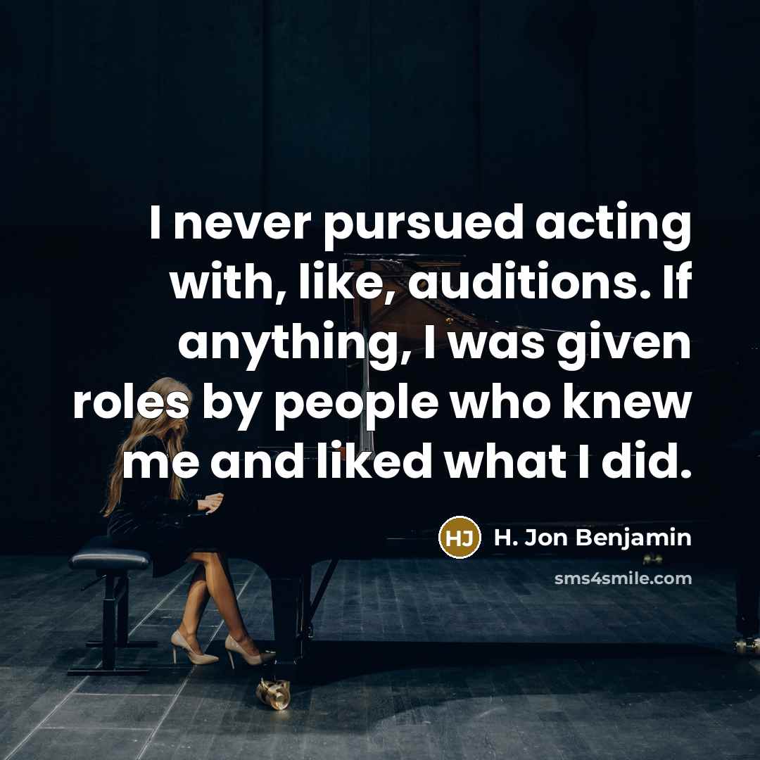 “I never pursued acting with, like, auditions. If anything, I…” quote by H. Jon Benjamin