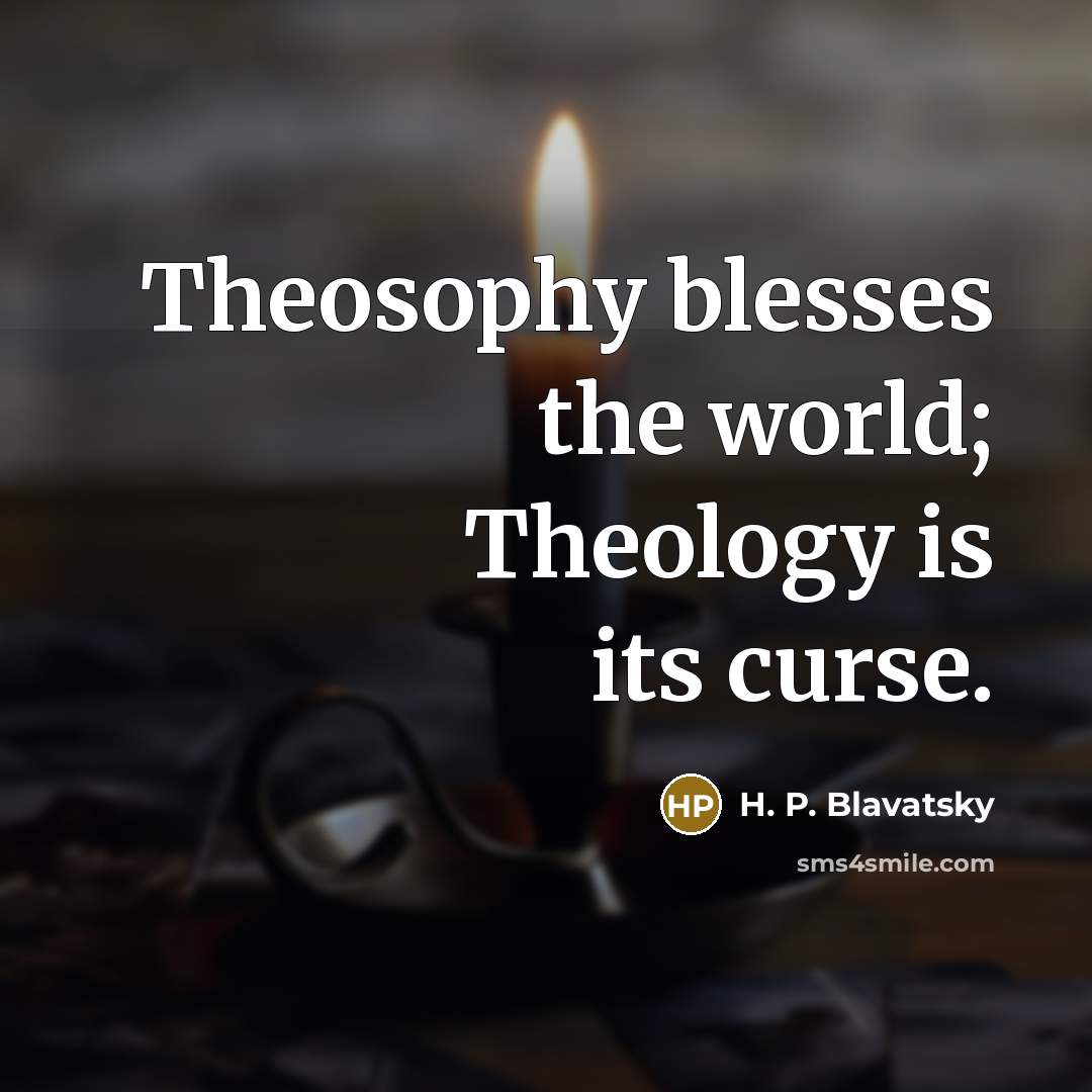 “Theosophy blesses the world; Theology is its curse.…” quote by H. P. Blavatsky