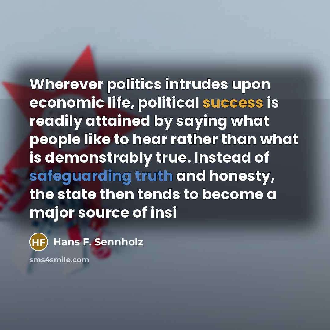 “Wherever politics intrudes upon economic life, political success is readily…” quote by Hans F. Sennholz