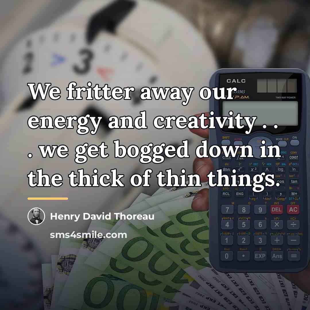 “We fritter away our energy and creativity . . .…” quote by Henry David Thoreau