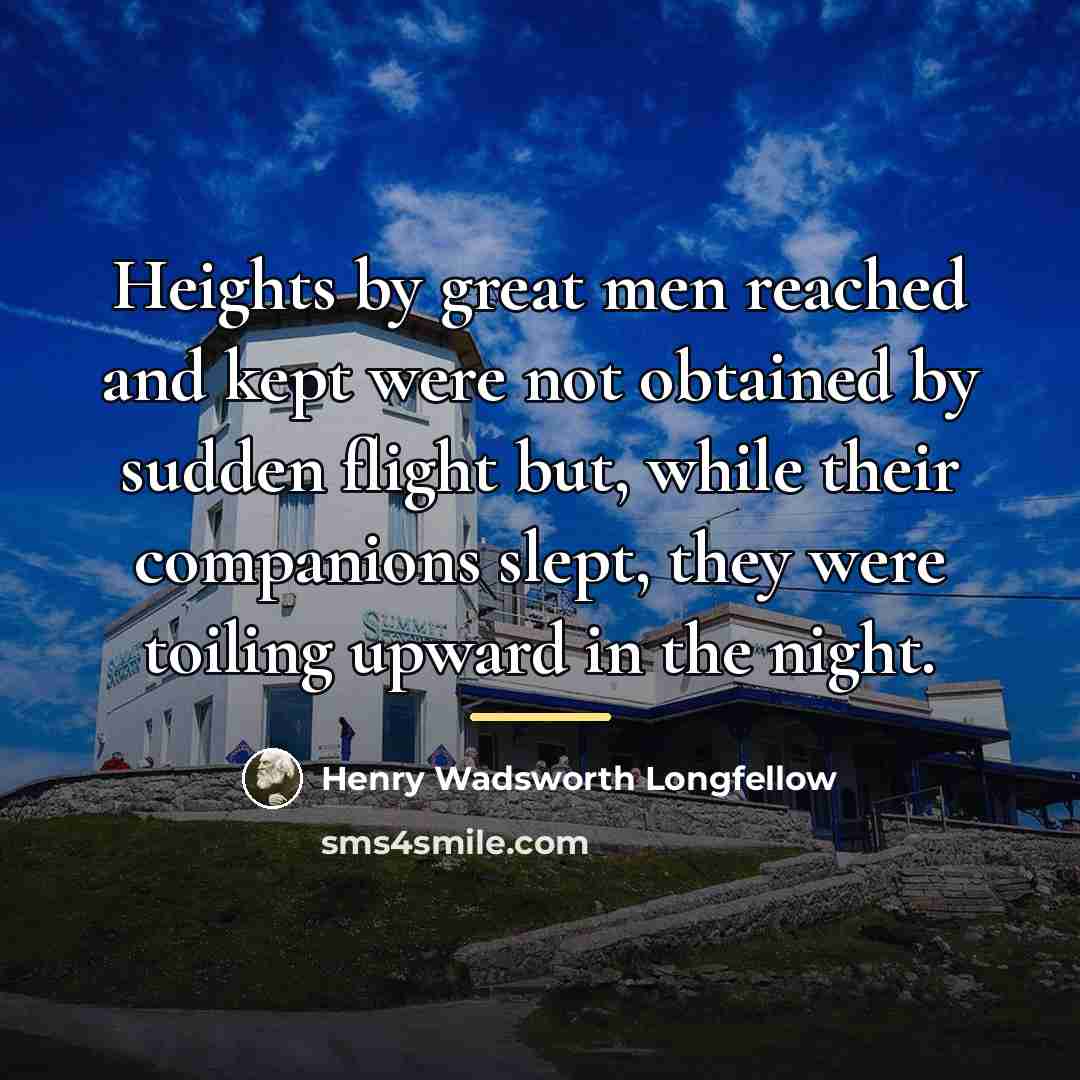 “Heights by great men reached and kept were not obtained…” quote by Henry Wadsworth Longfellow
