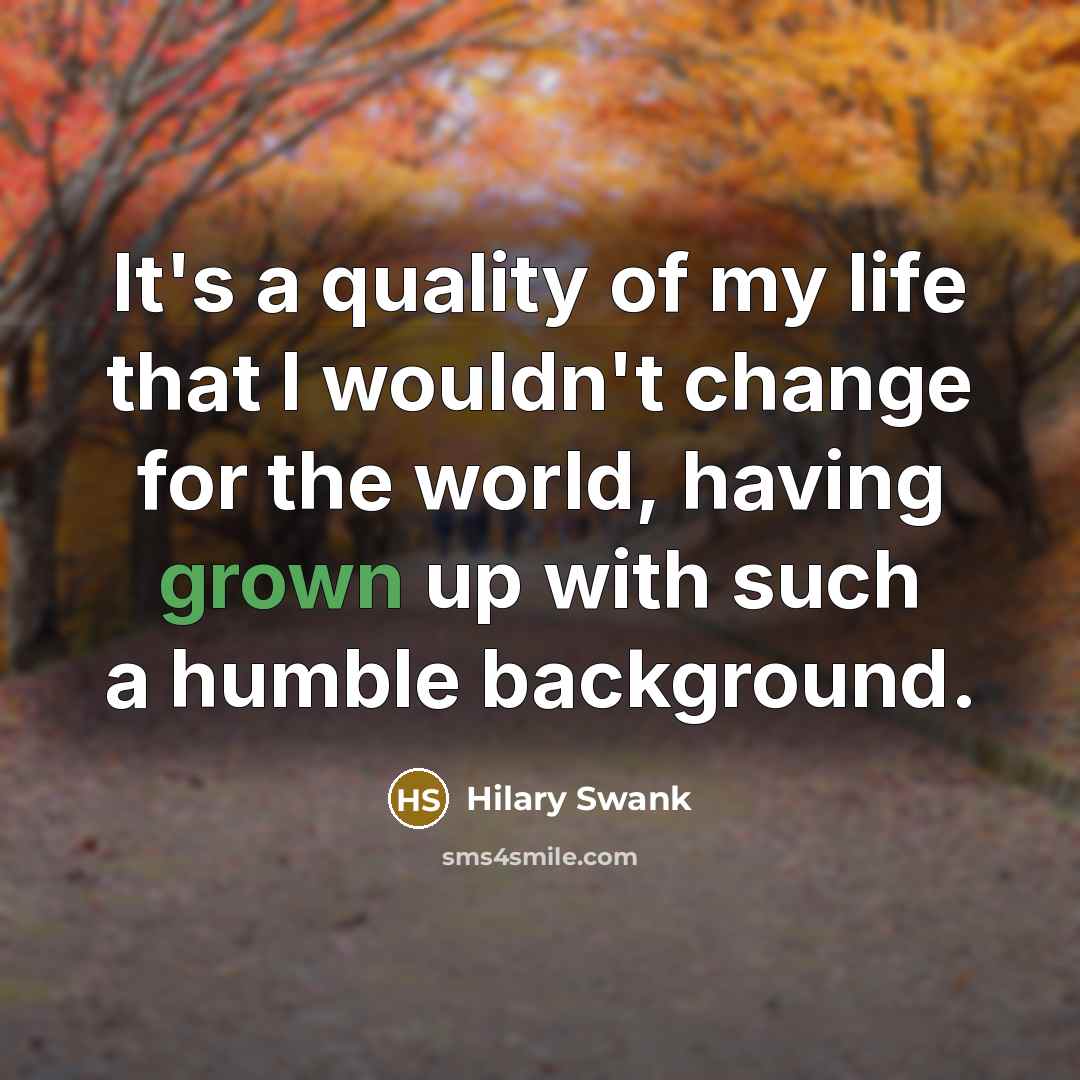 “It's a quality of my life that I wouldn't change…” quote by Hilary Swank