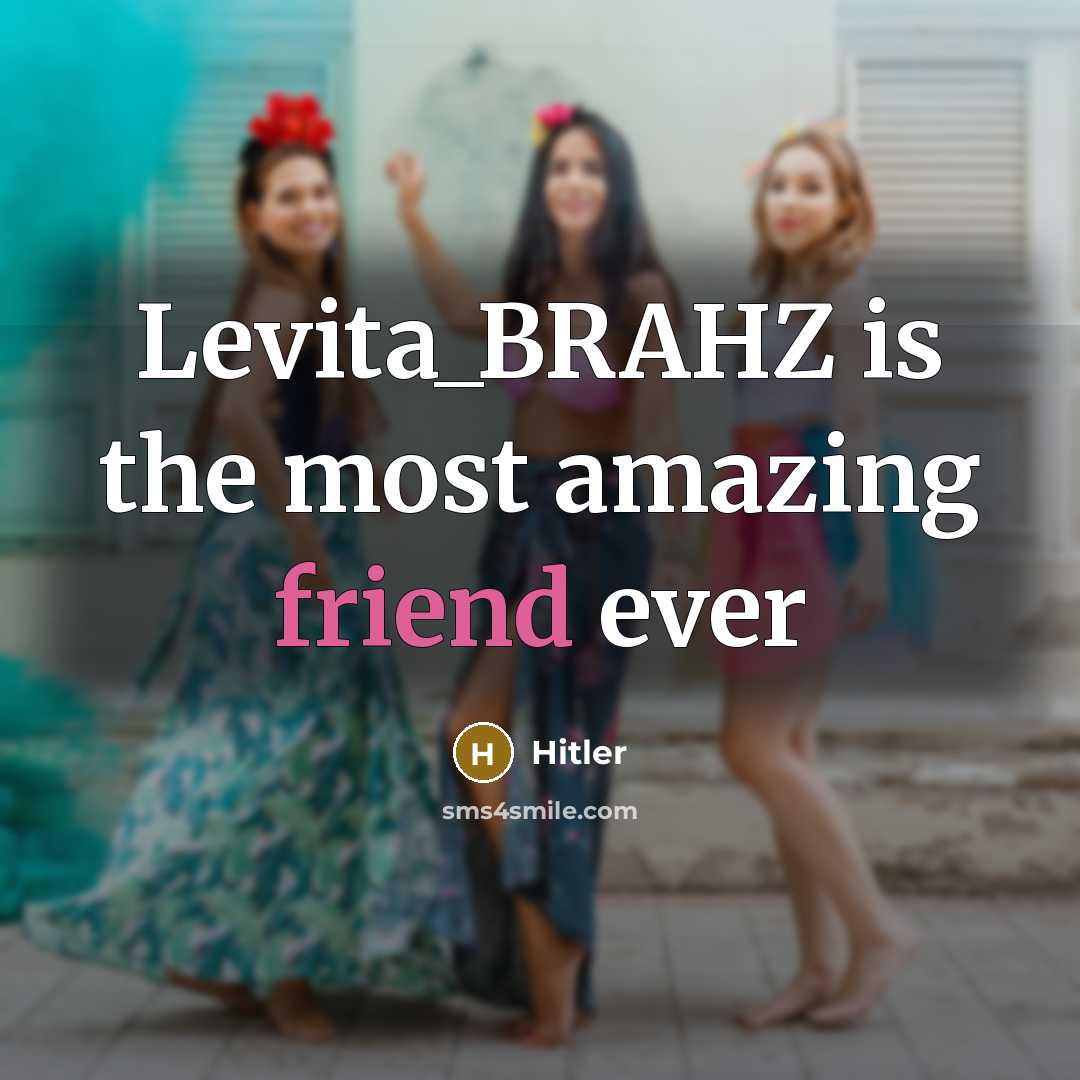 “Levita_BRAHZ is the most amazing friend ever…” quote by Hitler