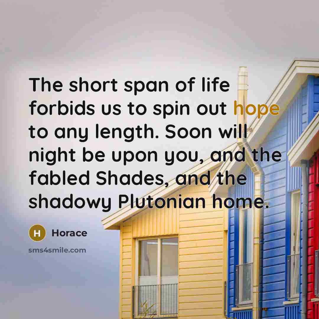 “The short span of life forbids us to spin out…” quote by Horace