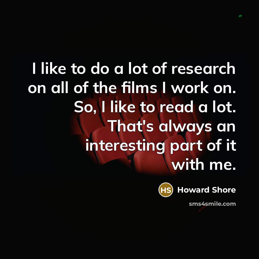 “I like to do a lot of research on all…” quote by Howard Shore