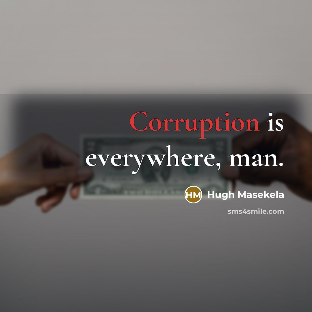 “Corruption is everywhere, man.…” quote by Hugh Masekela