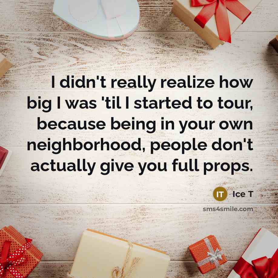 “I didn't really realize how big I was 'til I…” quote by Ice T