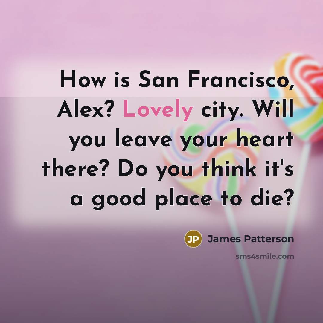 “How is San Francisco, Alex? Lovely city. Will you leave…” quote by James Patterson