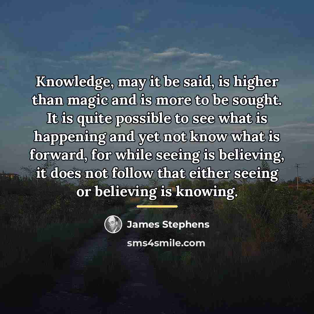 “Knowledge, may it be said, is higher than magic and…” quote by James Stephens