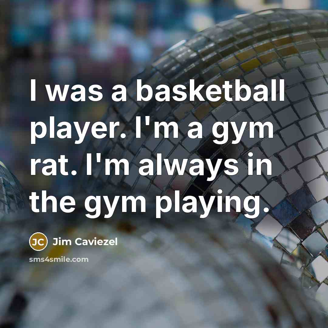 “I was a basketball player. I'm a gym rat. I'm…” quote by Jim Caviezel