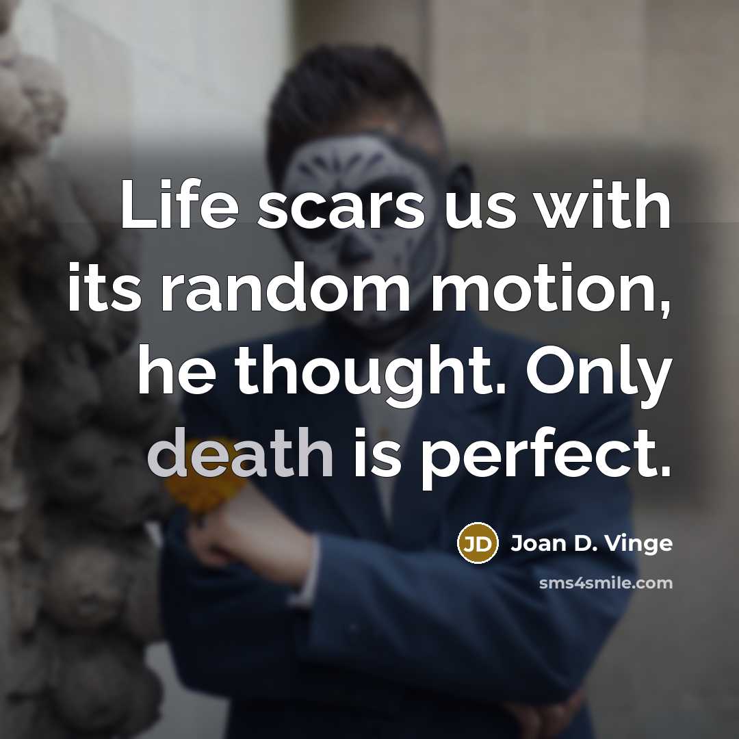“Life scars us with its random motion, he thought. Only…” quote by Joan D. Vinge