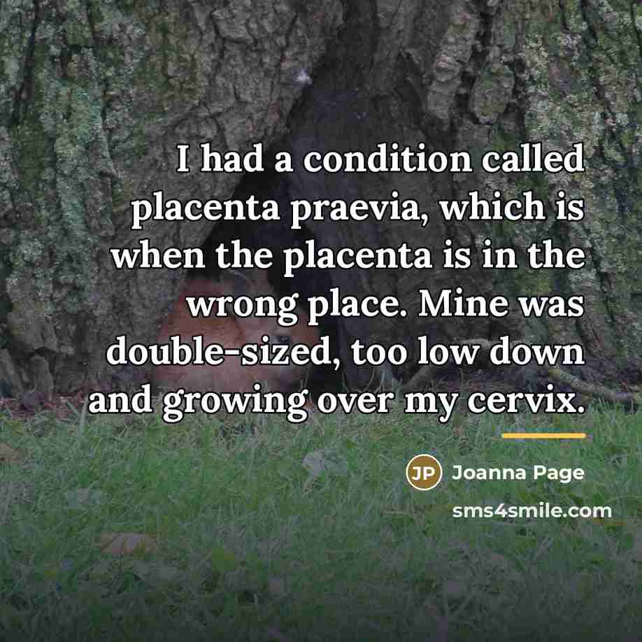 “I had a condition called placenta praevia, which is when…” quote by Joanna Page