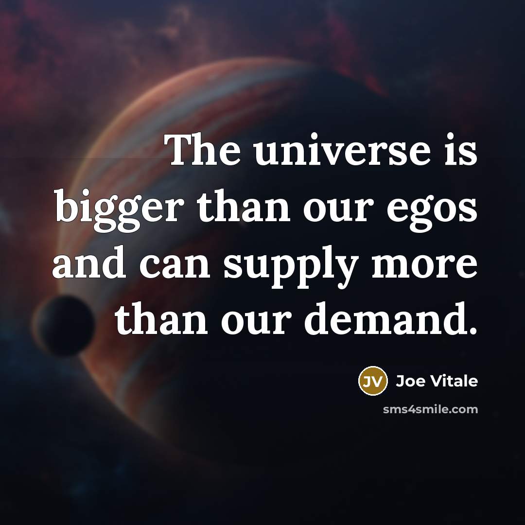 “The universe is bigger than our egos and can supply…” quote by Joe Vitale