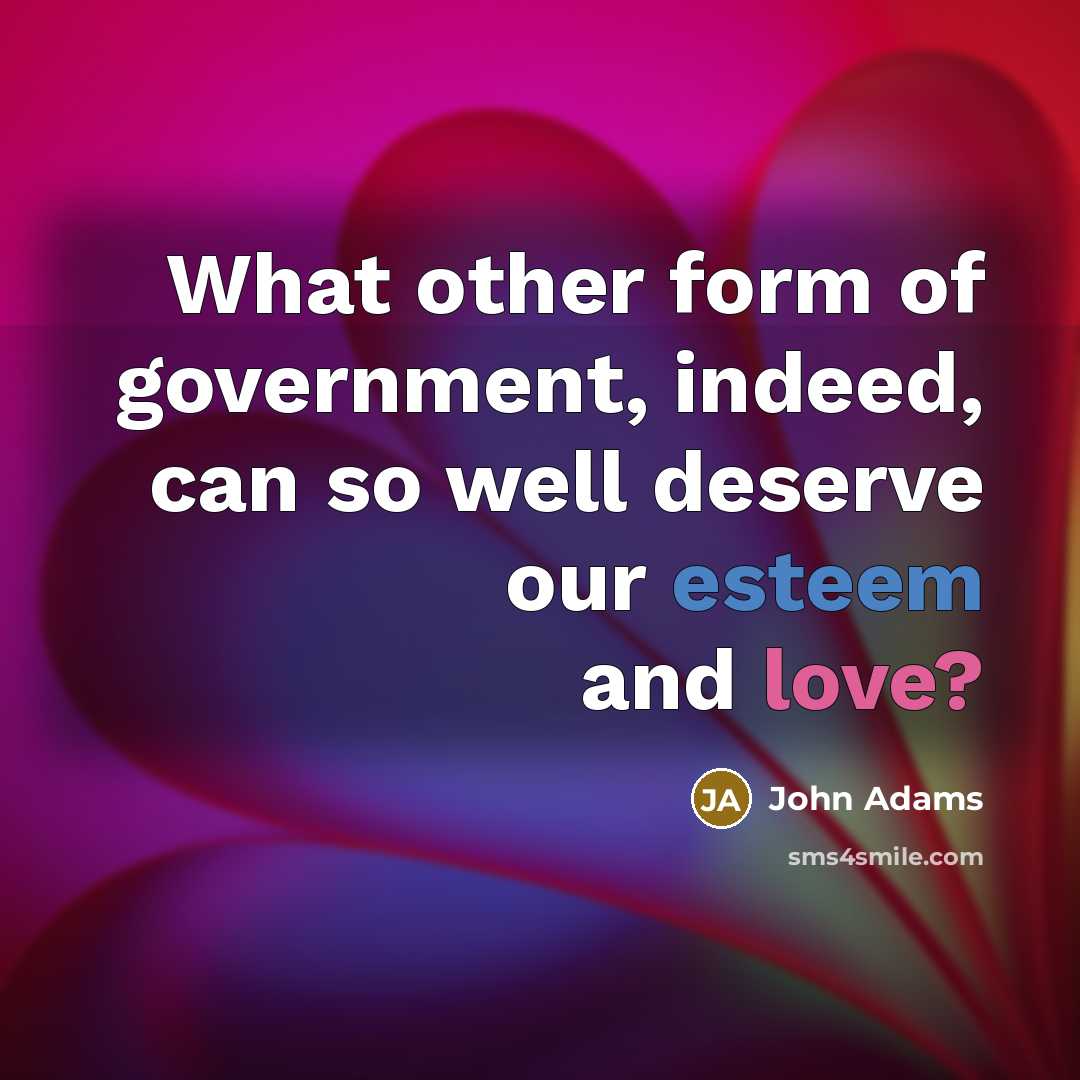 “What other form of government, indeed, can so well deserve…” quote by John Adams