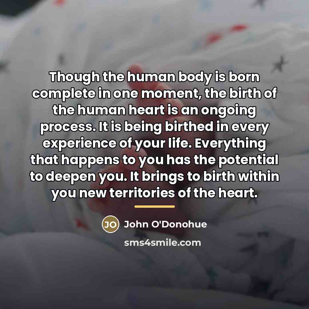 “Though the human body is born complete in one moment,…” quote by John O'Donohue
