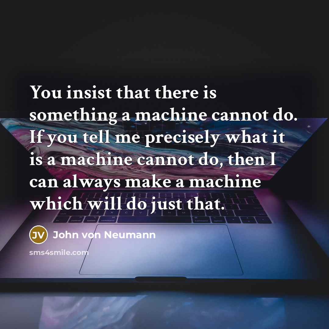 “You insist that there is something a machine cannot do.…” quote by John von Neumann