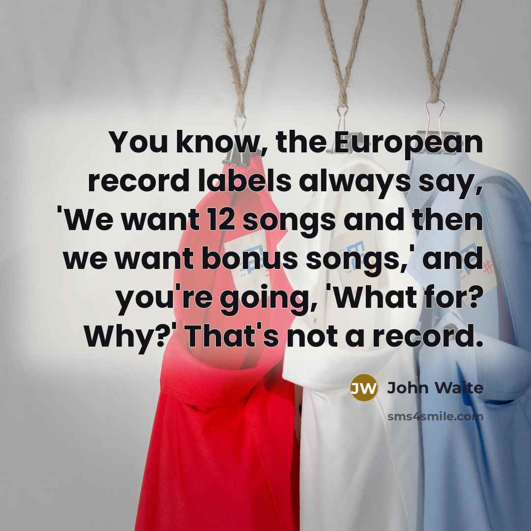 “You know, the European record labels always say, 'We want…” quote by John Waite