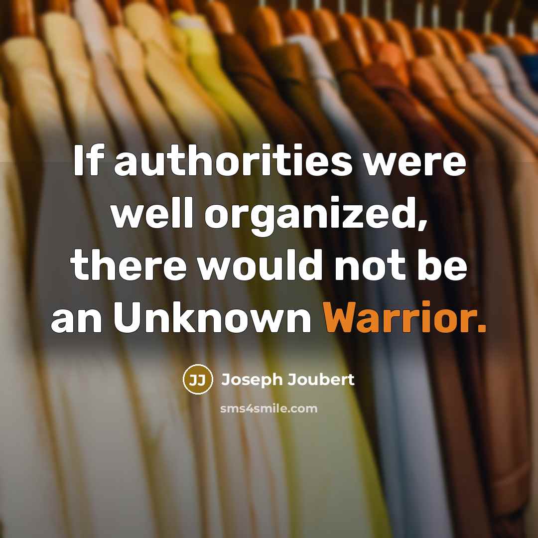 “If authorities were well organized, there would not be an Unknown Warrior.” quote by Joseph Joubert