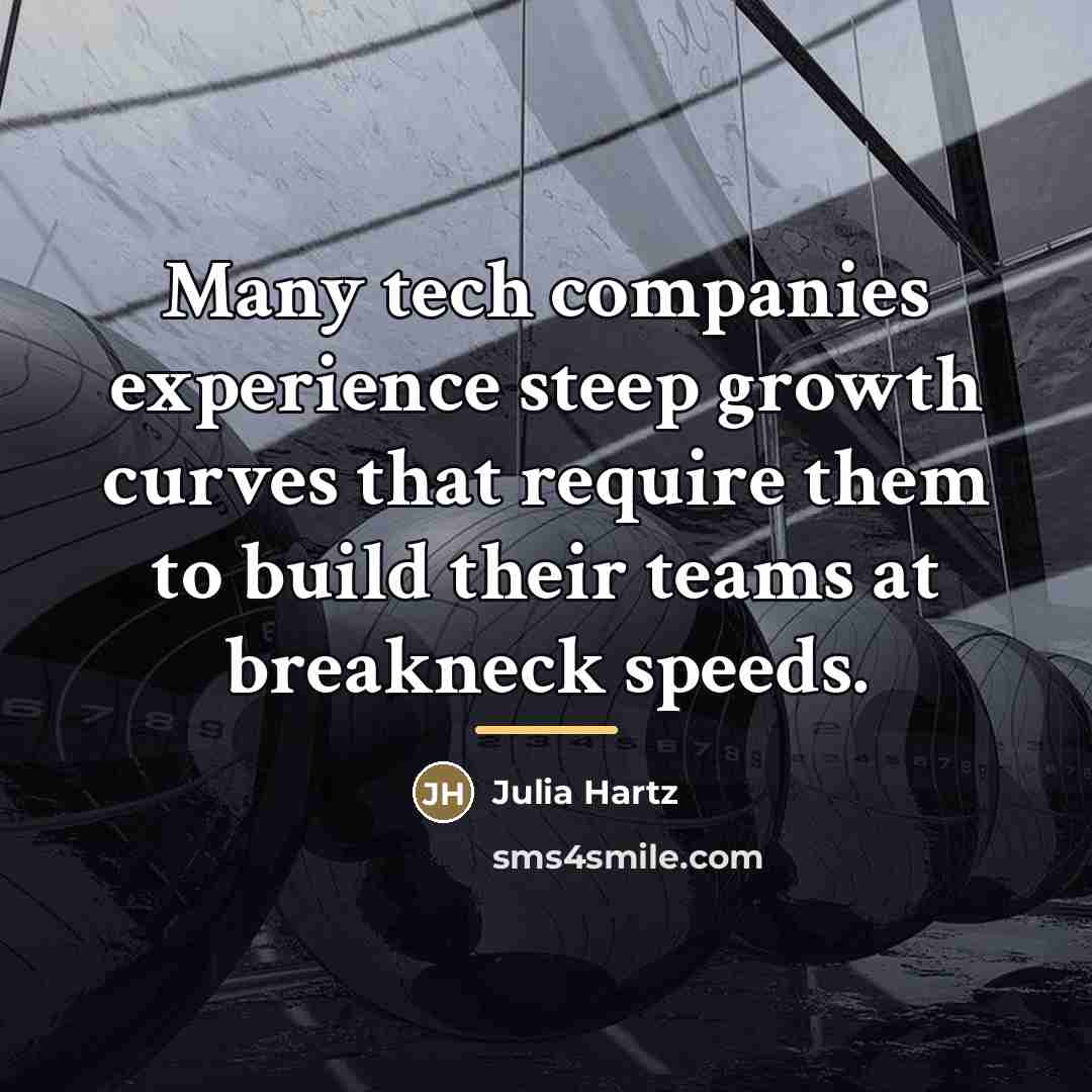 “Many tech companies experience steep growth curves that require them…” quote by Julia Hartz