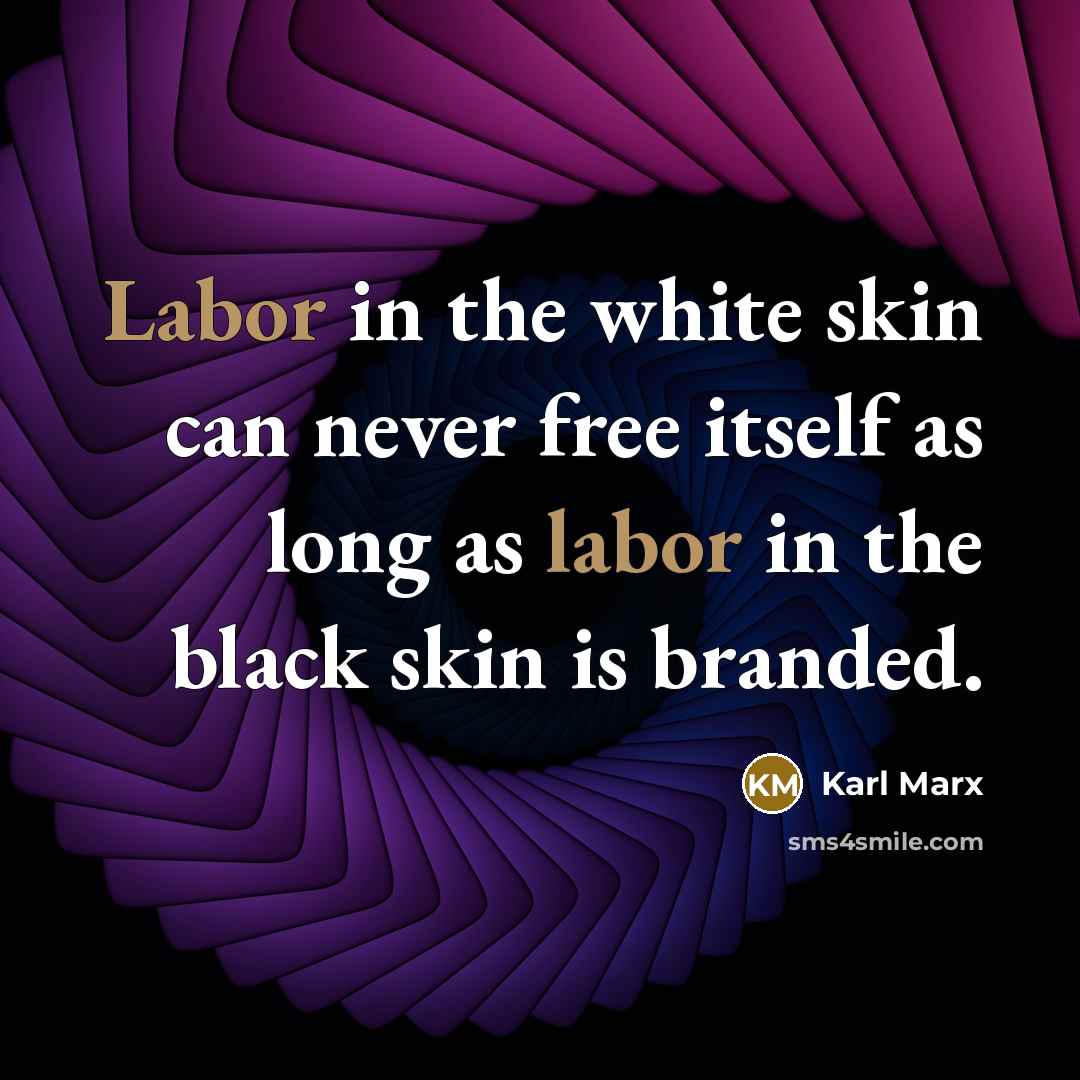 “Labor in the white skin can never free itself as…” quote by Karl Marx