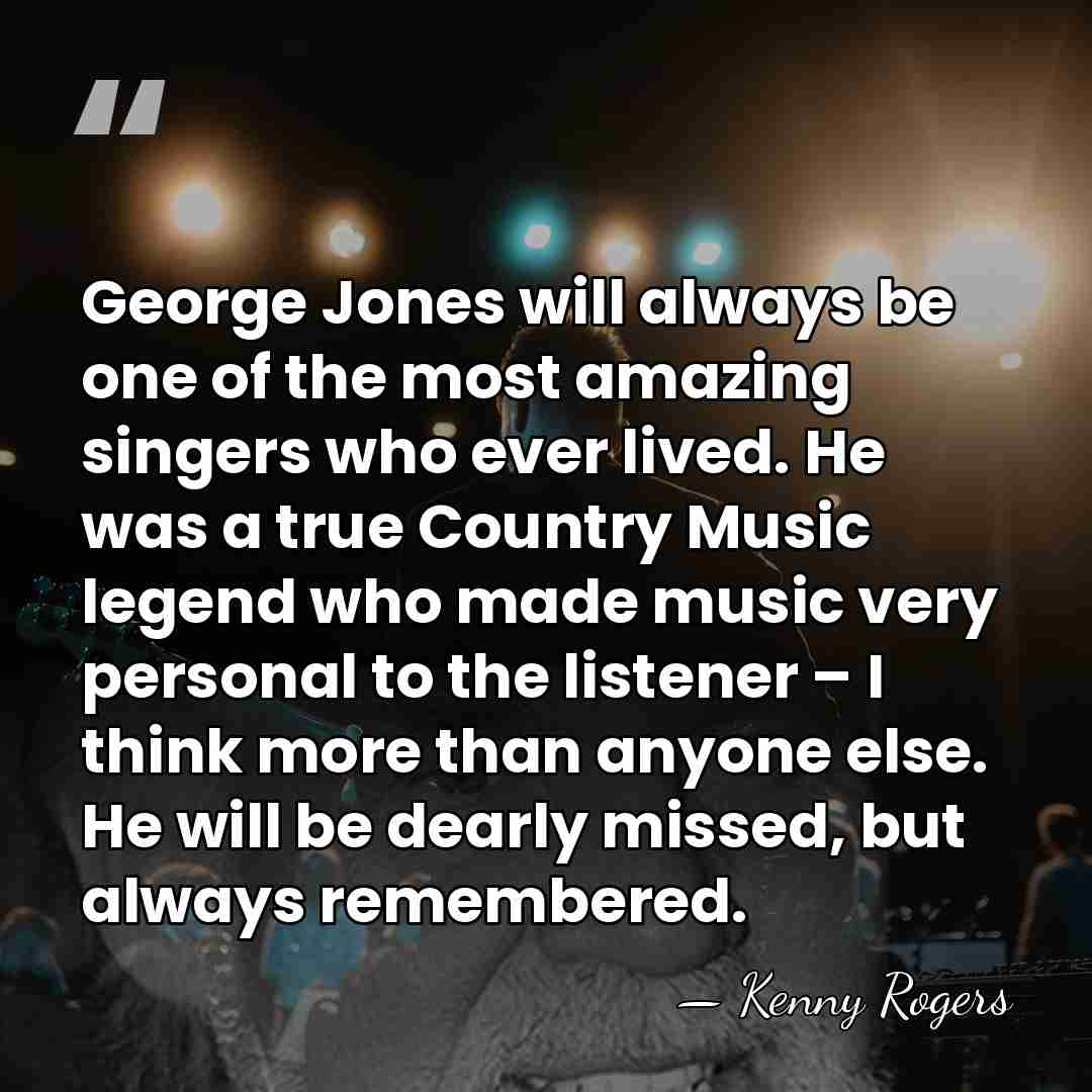 George Jones will always be one of the most amazing singers who&hellip; - Kenny Rogers