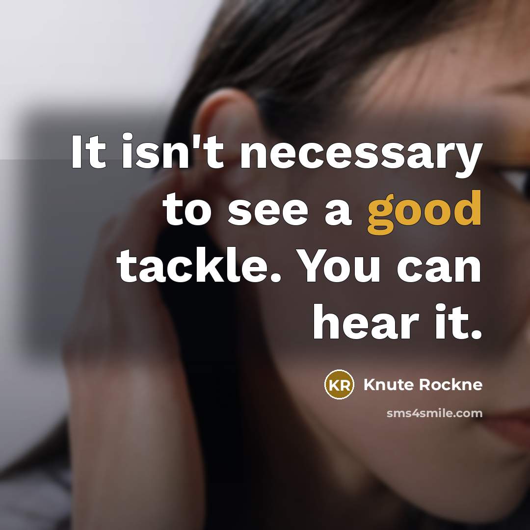 “It isn't necessary to see a good tackle. You can…” quote by Knute Rockne