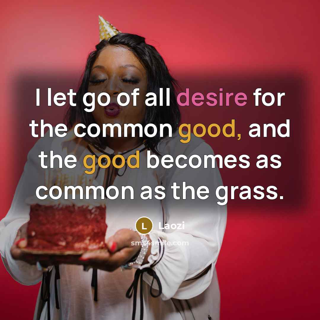 “I let go of all desire for the common good,…” quote by Laozi