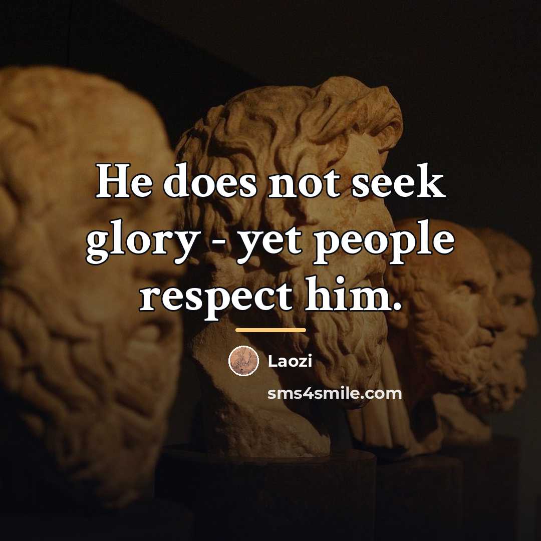 “He does not seek glory - yet people respect him.…” quote by Laozi