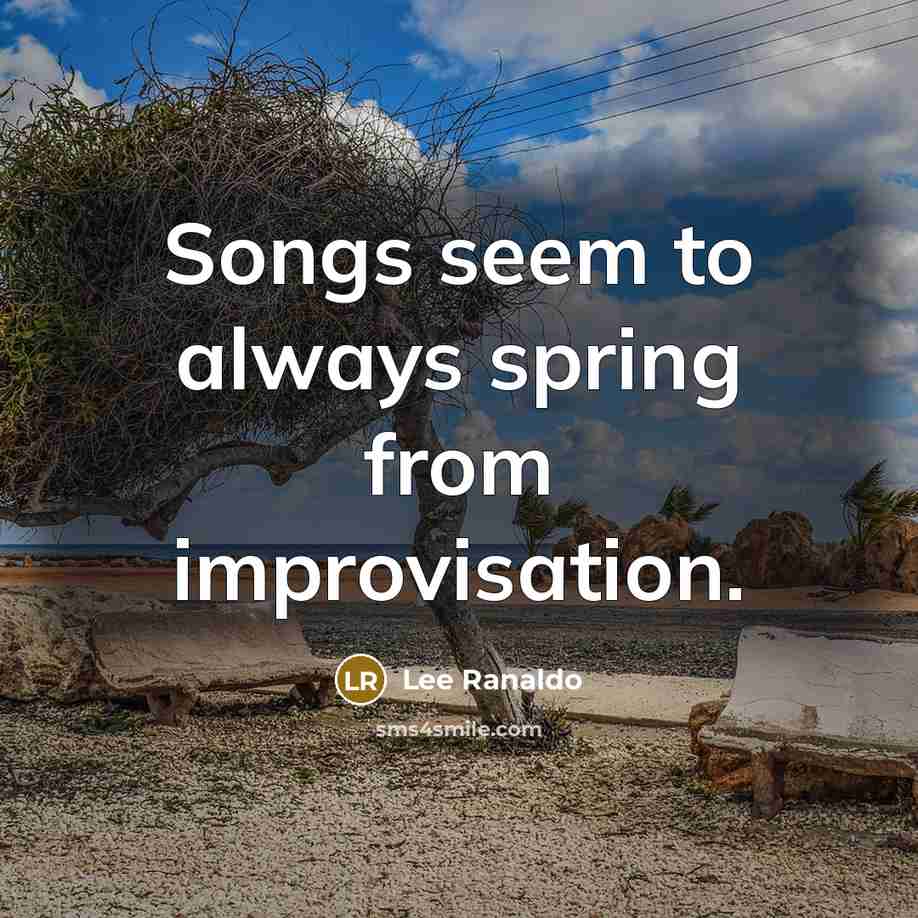 “Songs seem to always spring from improvisation.…” quote by Lee Ranaldo