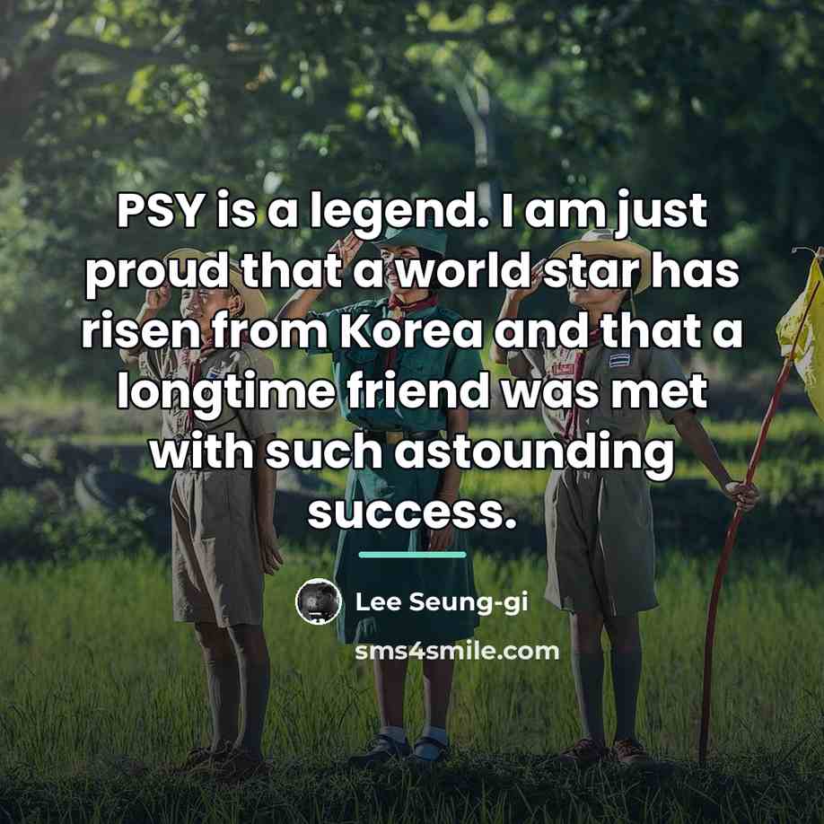 “PSY is a legend. I am just proud that a…” quote by Lee Seung-gi