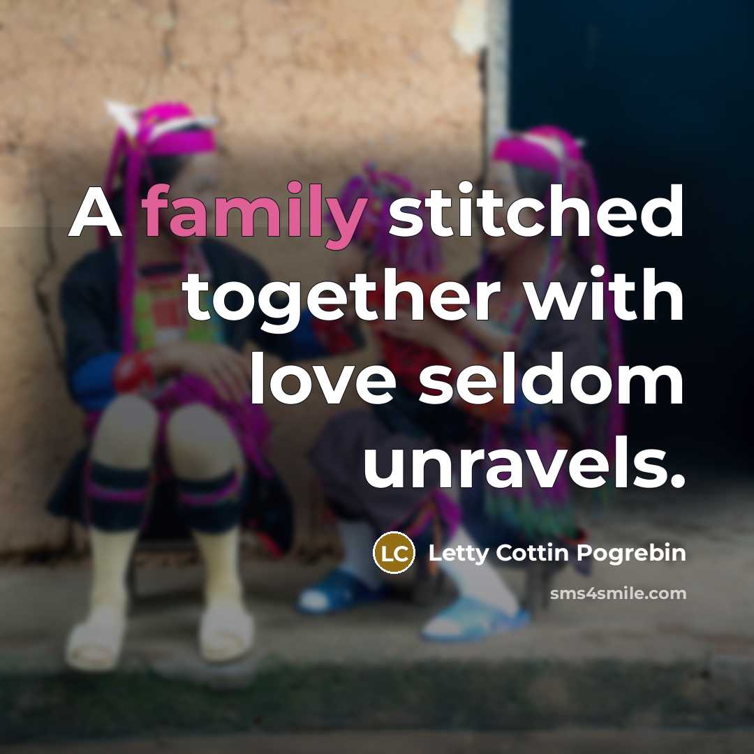 “A family stitched together with love seldom unravels.…” quote by Letty Cottin Pogrebin