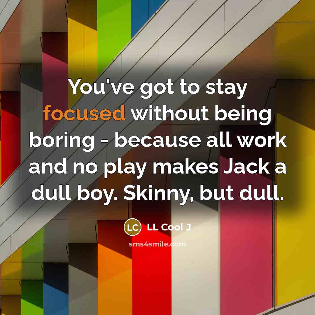 “You've got to stay focused without being boring - because…” quote by LL Cool J