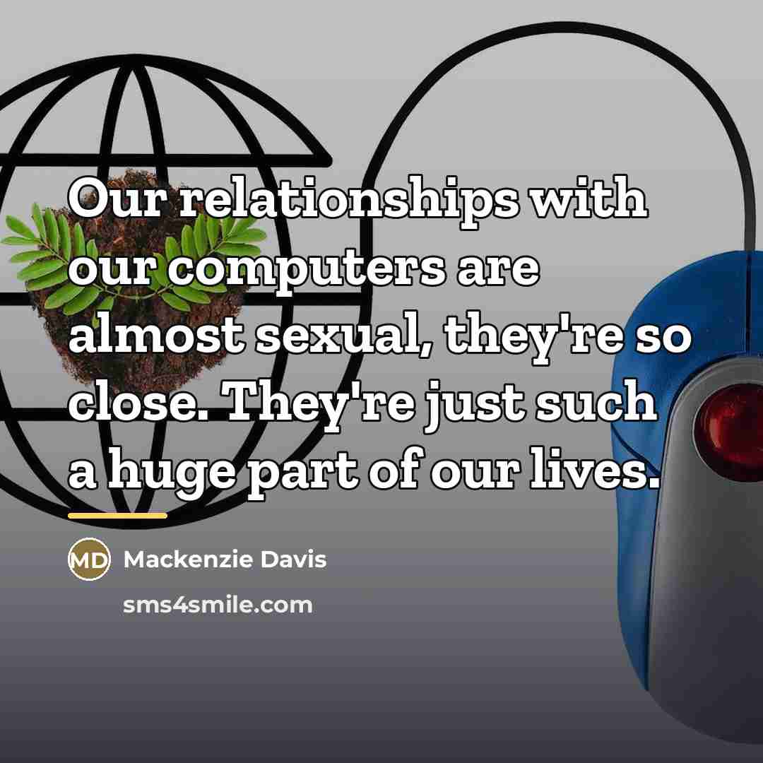 “Our relationships with our computers are almost sexual, they're so…” quote by Mackenzie Davis