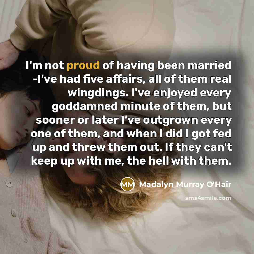 “I'm not proud of having been married -I've had five…” quote by Madalyn Murray O'Hair