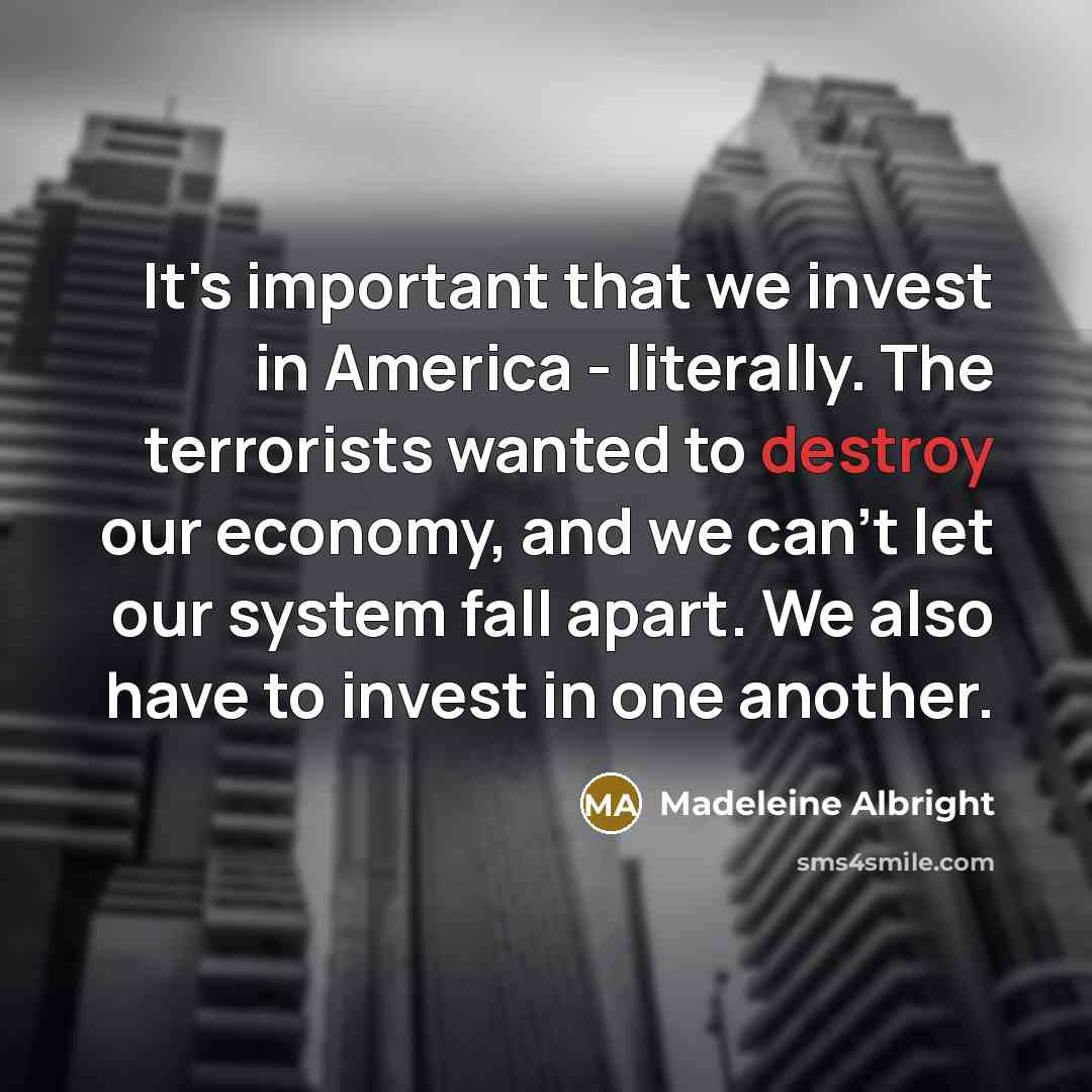 “It's important that we invest in America - literally. The…” quote by Madeleine Albright